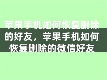 苹果手机如何恢复删除的好友，苹果手机如何恢复删除的微信好友