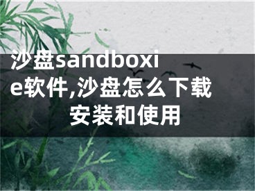 沙盘sandboxie软件,沙盘怎么下载安装和使用