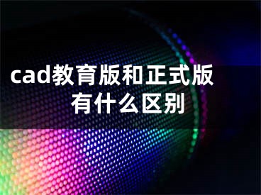 cad教育版和正式版有什么区别