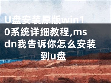 U盘安装原版win10系统详细教程,msdn我告诉你怎么安装到u盘