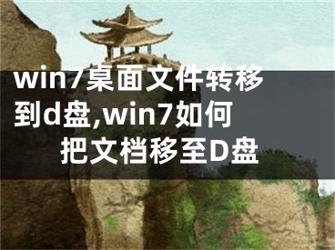 win7桌面文件转移到d盘,win7如何把文档移至D盘