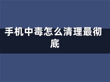 手机中毒怎么清理最彻底