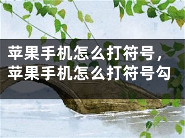 苹果手机怎么打符号，苹果手机怎么打符号勾