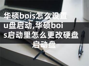 华硕bois怎么设置u盘启动,华硕bois启动里怎么更改硬盘启动盘