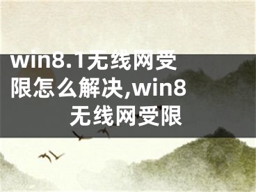 win8.1无线网受限怎么解决,win8无线网受限