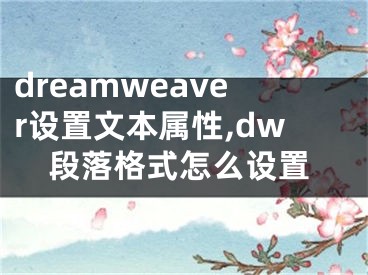 dreamweaver设置文本属性,dw段落格式怎么设置