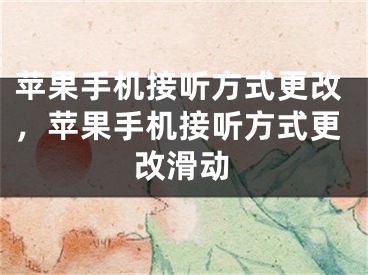 苹果手机接听方式更改，苹果手机接听方式更改滑动