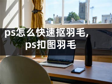 ps怎么快速抠羽毛,ps扣图羽毛