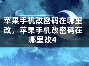 苹果手机改密码在哪里改，苹果手机改密码在哪里改4