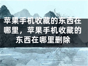 苹果手机收藏的东西在哪里，苹果手机收藏的东西在哪里删除