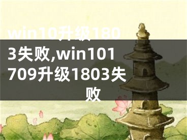 win10升级1803失败,win101709升级1803失败