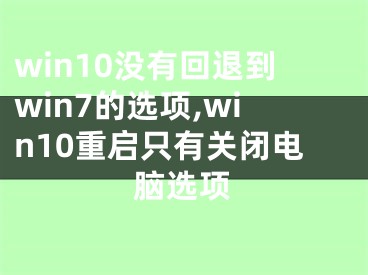 win10没有回退到win7的选项,win10重启只有关闭电脑选项