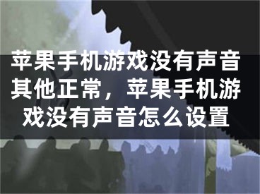 苹果手机游戏没有声音其他正常，苹果手机游戏没有声音怎么设置