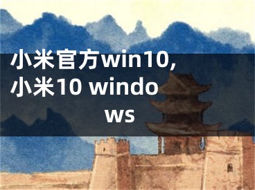 小米官方win10,小米10 windows