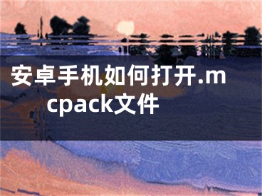 安卓手机如何打开.mcpack文件