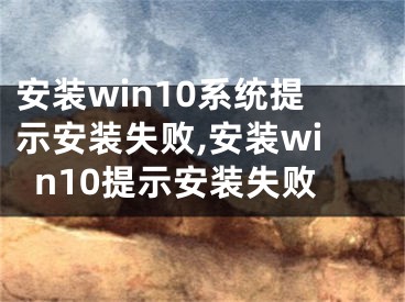 安装win10系统提示安装失败,安装win10提示安装失败