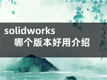 solidworks哪个版本好用介绍