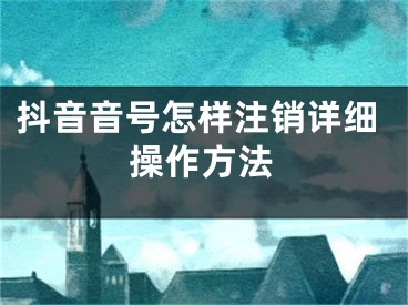 抖音音号怎样注销详细操作方法