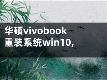 华硕vivobook重装系统win10,