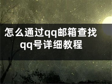 怎么通过qq邮箱查找qq号详细教程