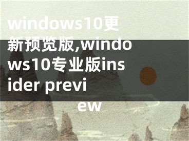 windows10更新预览版,windows10专业版insider preview