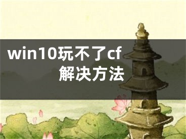 win10玩不了cf解决方法