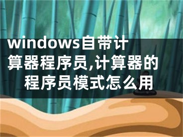 windows自带计算器程序员,计算器的程序员模式怎么用