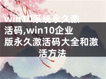 win10系统永久激活码,win10企业版永久激活码大全和激活方法