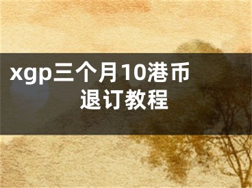 xgp三个月10港币退订教程