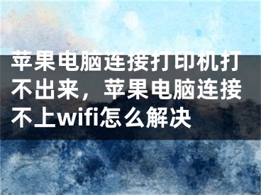 苹果电脑连接打印机打不出来，苹果电脑连接不上wifi怎么解决