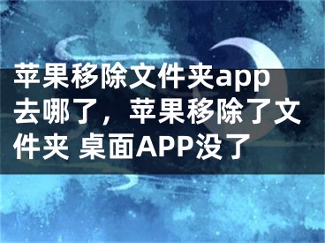 苹果移除文件夹app去哪了，苹果移除了文件夹 桌面APP没了