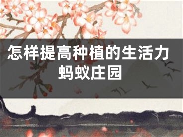 怎样提高种植的生活力蚂蚁庄园