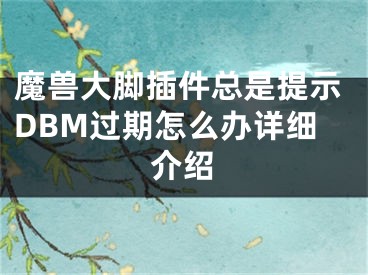 魔兽大脚插件总是提示DBM过期怎么办详细介绍