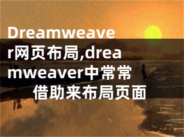 Dreamweaver网页布局,dreamweaver中常常借助来布局页面 