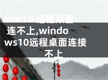 win10 远程桌面 连不上,windows10远程桌面连接不上