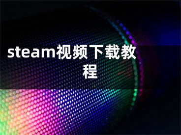 steam视频下载教程