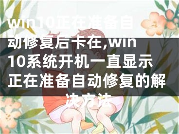 win10正在准备自动修复后卡在,win10系统开机一直显示正在准备自动修复的解决方法