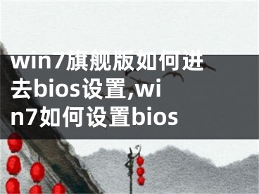 win7旗舰版如何进去bios设置,win7如何设置bios