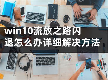 win10流放之路闪退怎么办详细解决方法