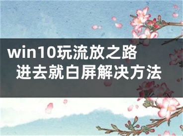 win10玩流放之路进去就白屏解决方法