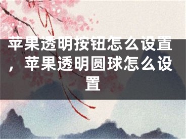 苹果透明按钮怎么设置，苹果透明圆球怎么设置