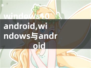 windows10 android,windows与android 