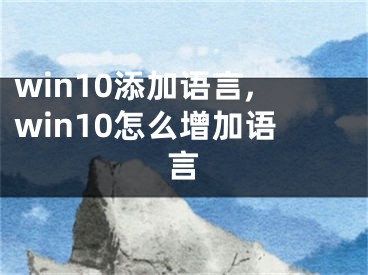 win10添加语言,win10怎么增加语言