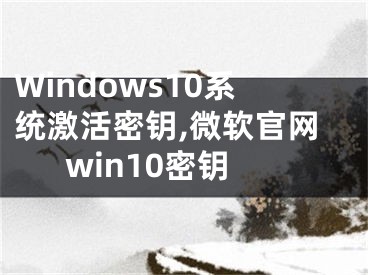 Windows10系统激活密钥,微软官网win10密钥