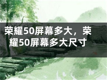 荣耀50屏幕多大，荣耀50屏幕多大尺寸