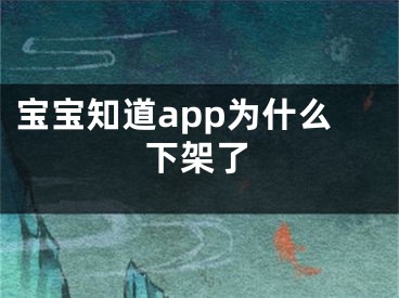 宝宝知道app为什么下架了