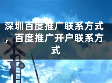 深圳百度推广联系方式，百度推广开户联系方式