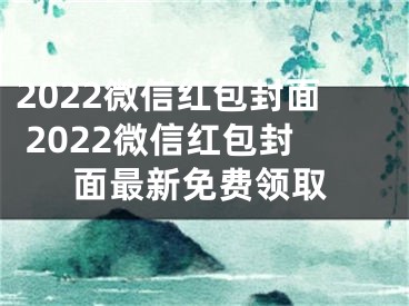 2022微信红包封面 2022微信红包封面最新免费领取