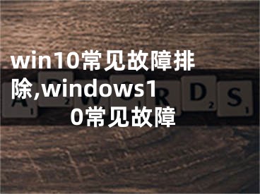 win10常见故障排除,windows10常见故障
