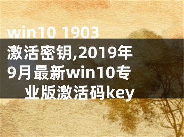 win10 1903激活密钥,2019年9月最新win10专业版激活码key